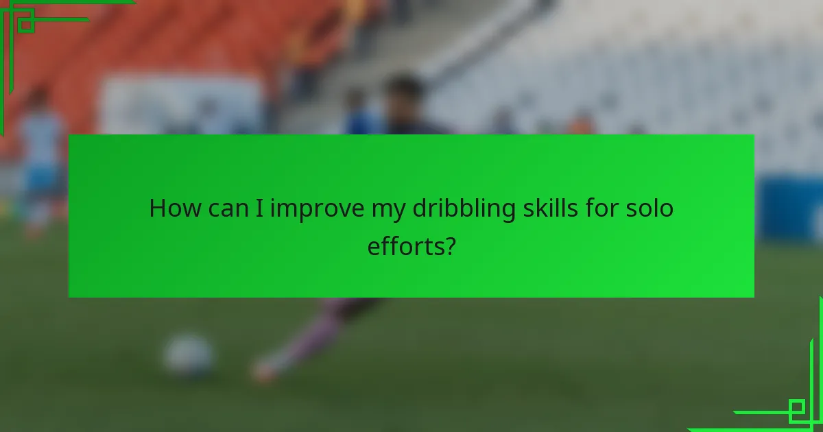 How can I improve my dribbling skills for solo efforts?