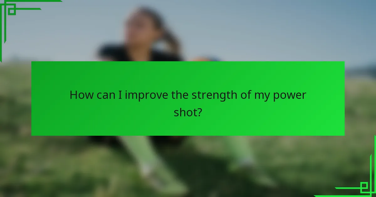 How can I improve the strength of my power shot?