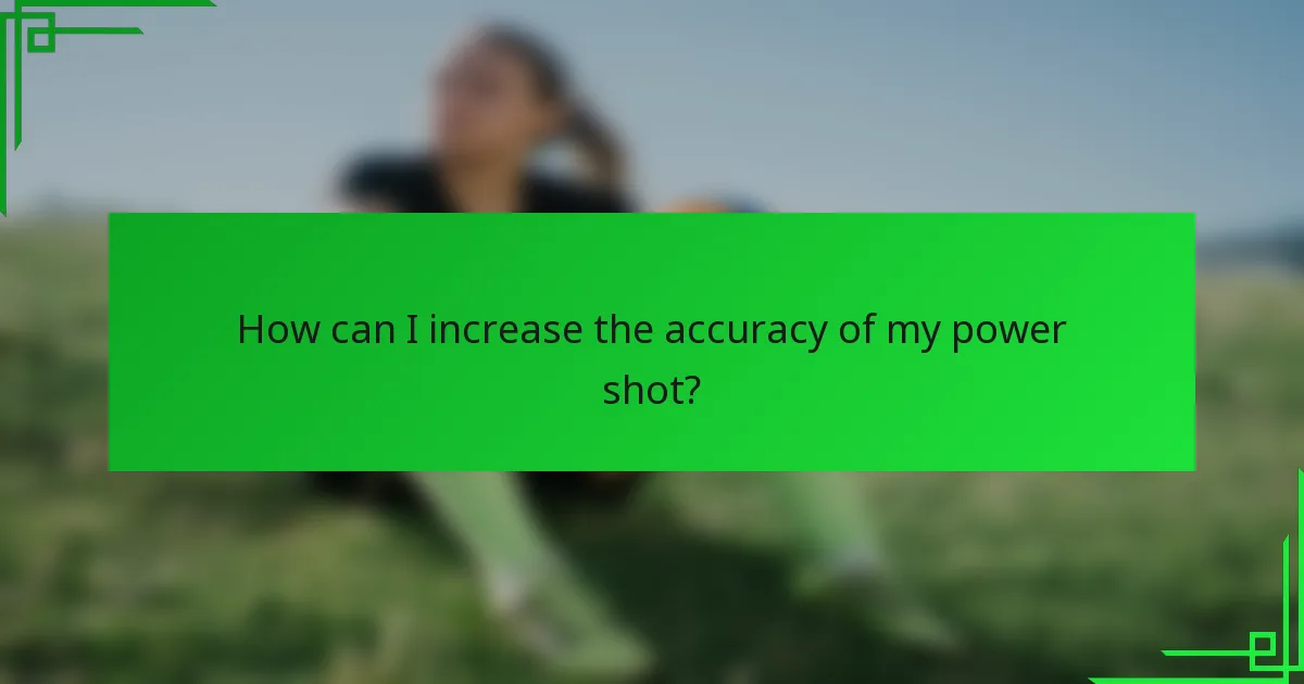 How can I increase the accuracy of my power shot?