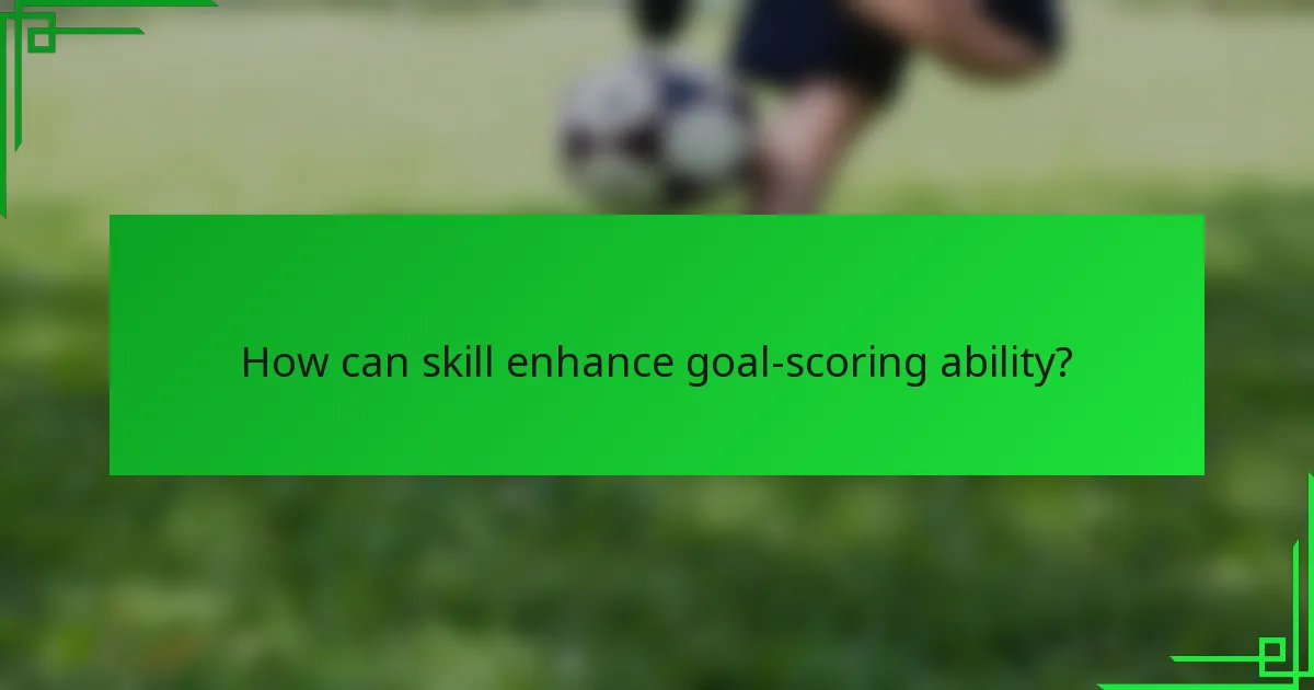 How can skill enhance goal-scoring ability?