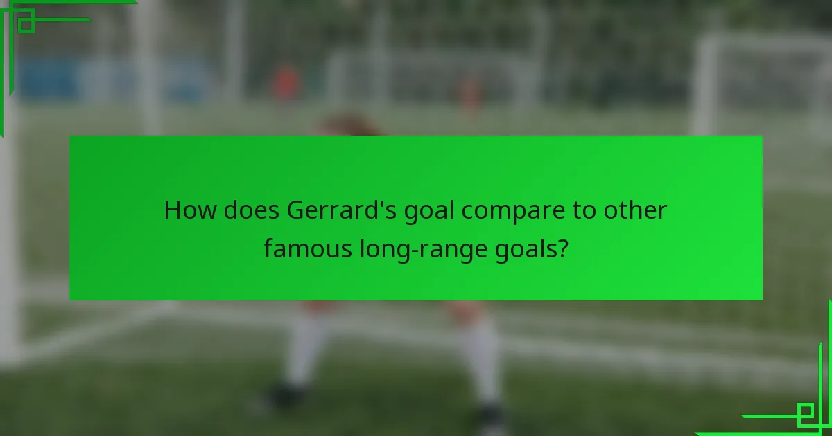 How does Gerrard's goal compare to other famous long-range goals?