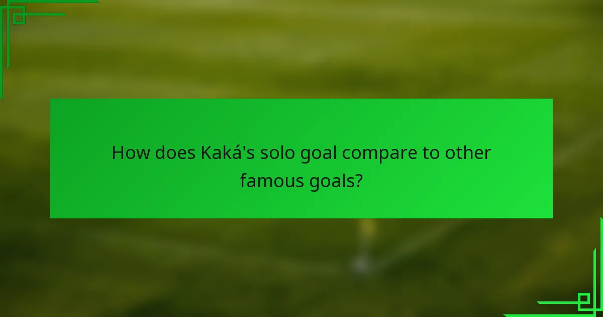 How does Kaká's solo goal compare to other famous goals?
