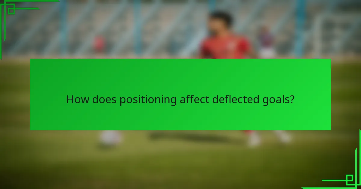 How does positioning affect deflected goals?