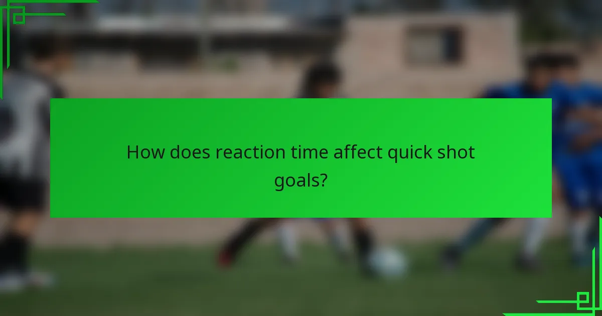 How does reaction time affect quick shot goals?