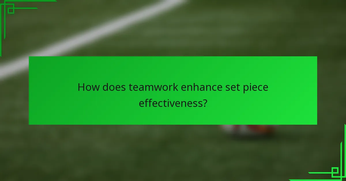 How does teamwork enhance set piece effectiveness?