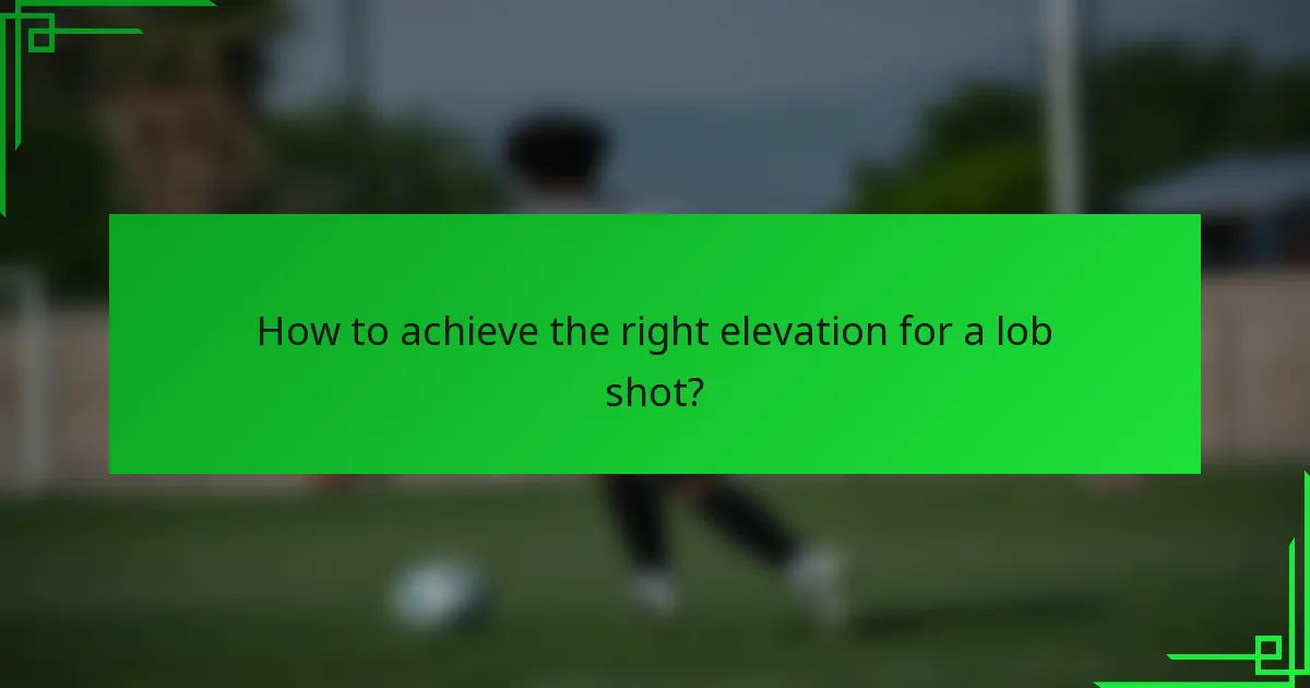 How to achieve the right elevation for a lob shot?