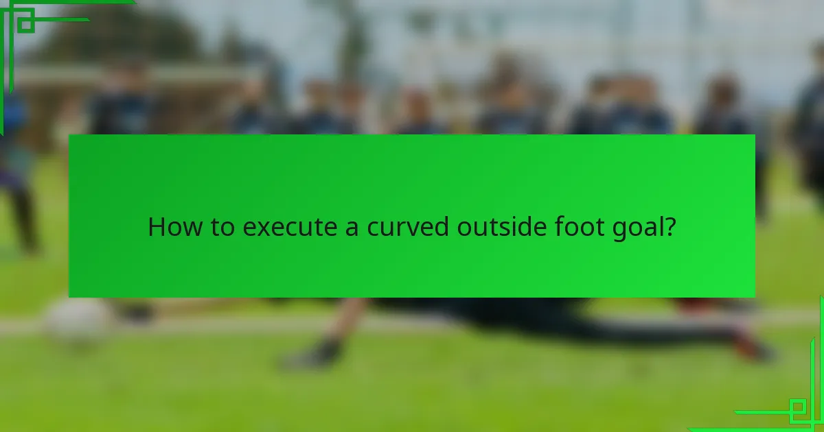 How to execute a curved outside foot goal?