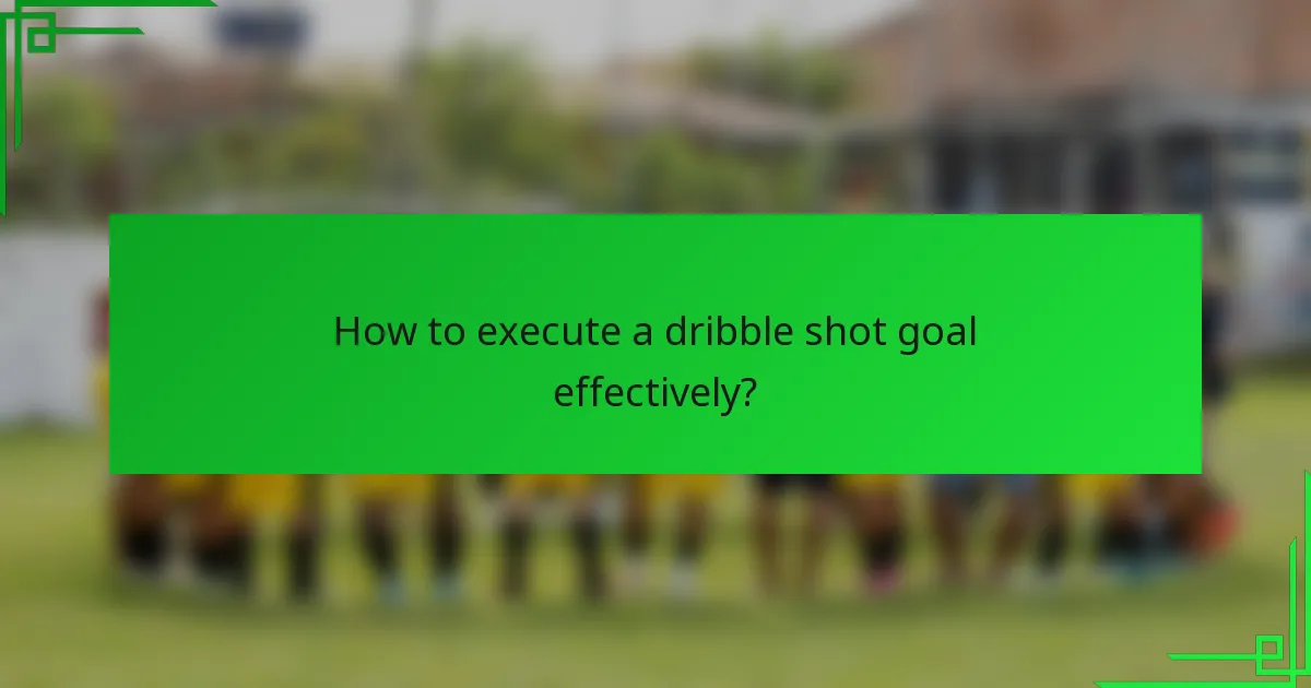 How to execute a dribble shot goal effectively?