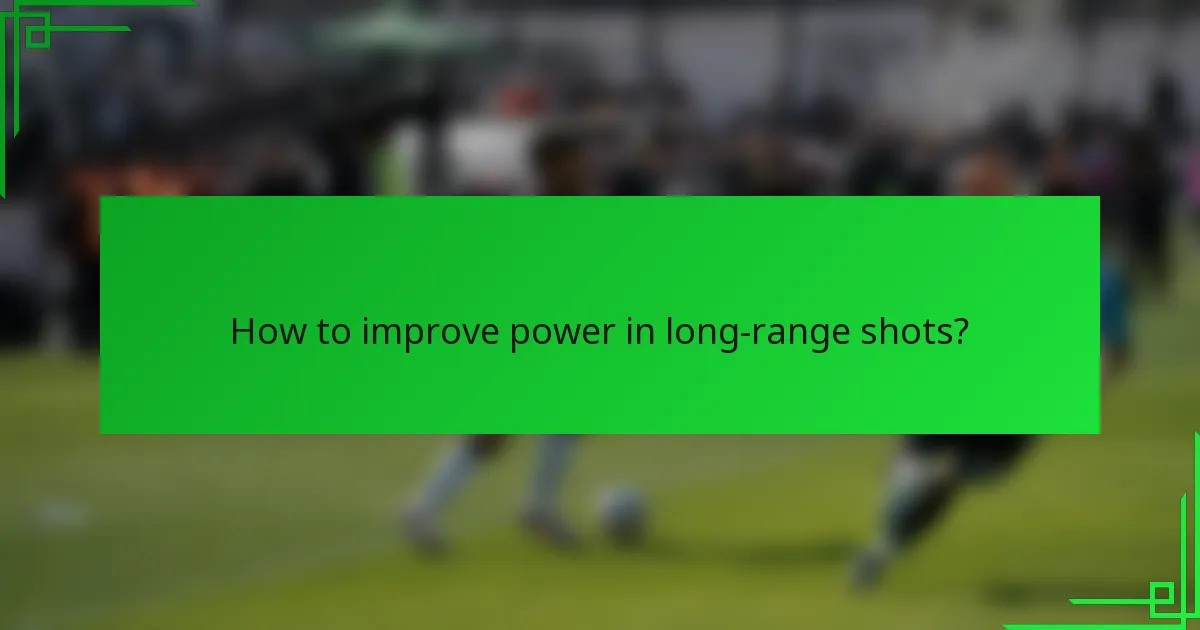 How to improve power in long-range shots?
