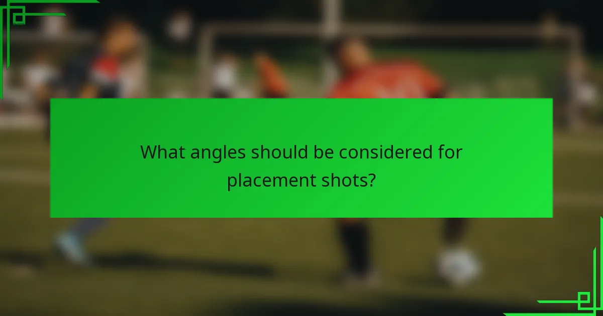 What angles should be considered for placement shots?