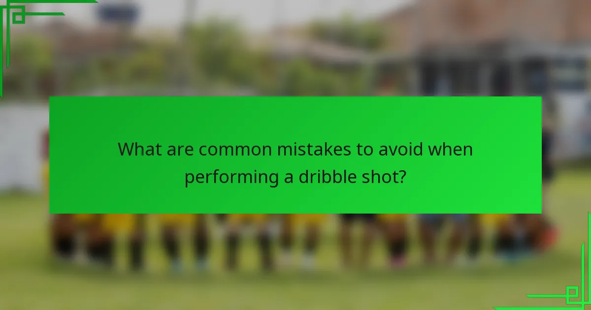 What are common mistakes to avoid when performing a dribble shot?