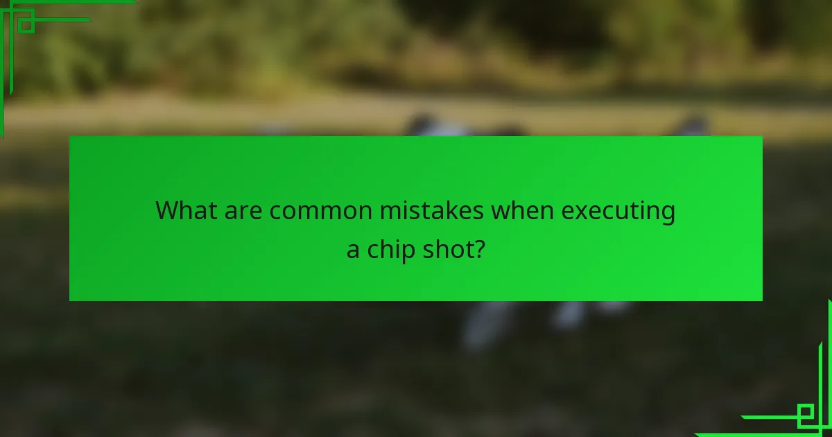 What are common mistakes when executing a chip shot?