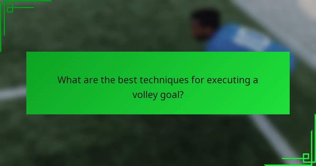 What are the best techniques for executing a volley goal?