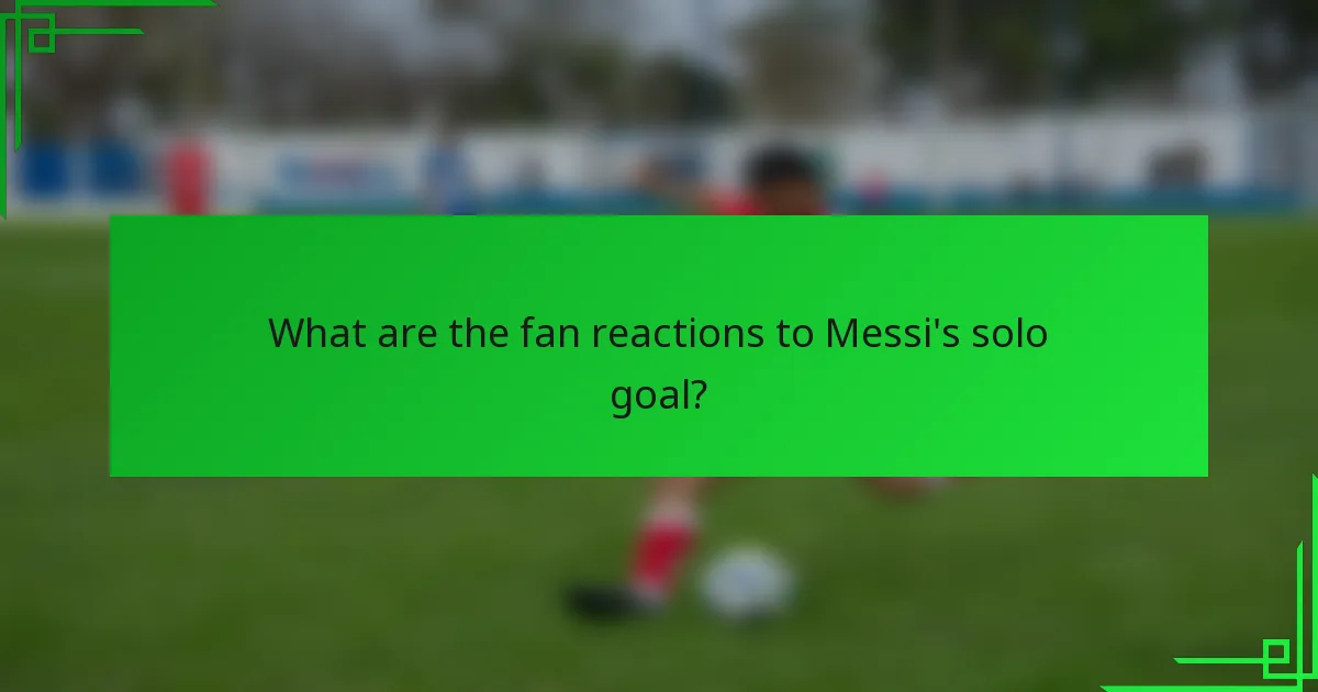What are the fan reactions to Messi's solo goal?