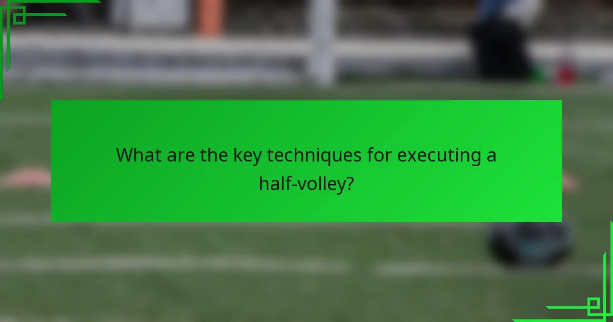 What are the key techniques for executing a half-volley?