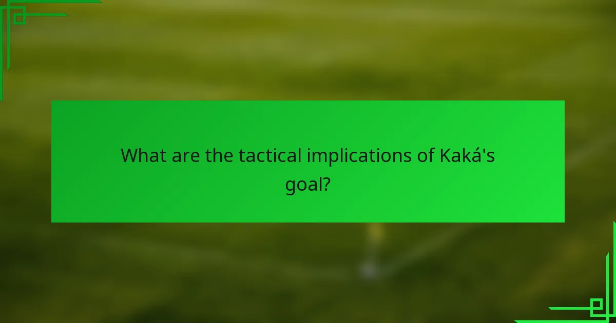 What are the tactical implications of Kaká's goal?