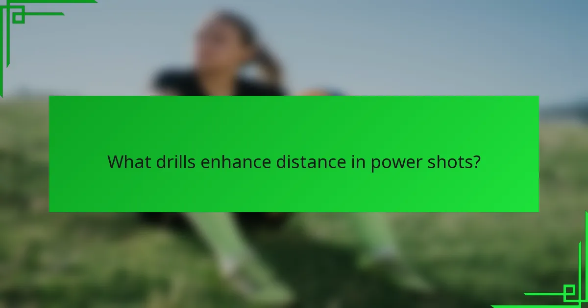 What drills enhance distance in power shots?