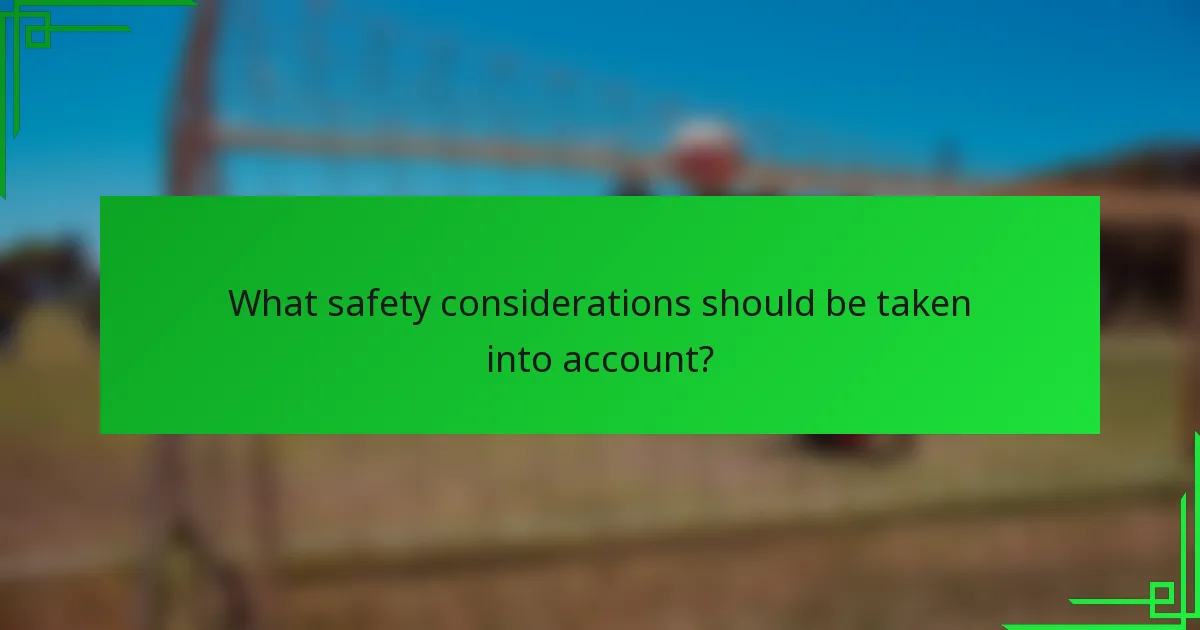 What safety considerations should be taken into account?