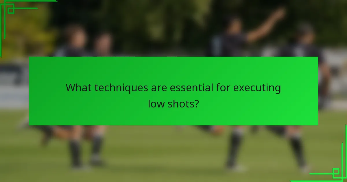 What techniques are essential for executing low shots?