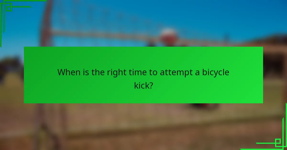 When is the right time to attempt a bicycle kick?