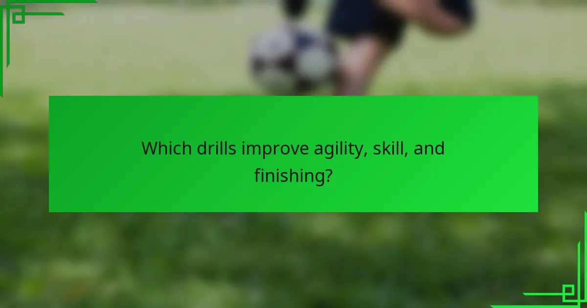 Which drills improve agility, skill, and finishing?