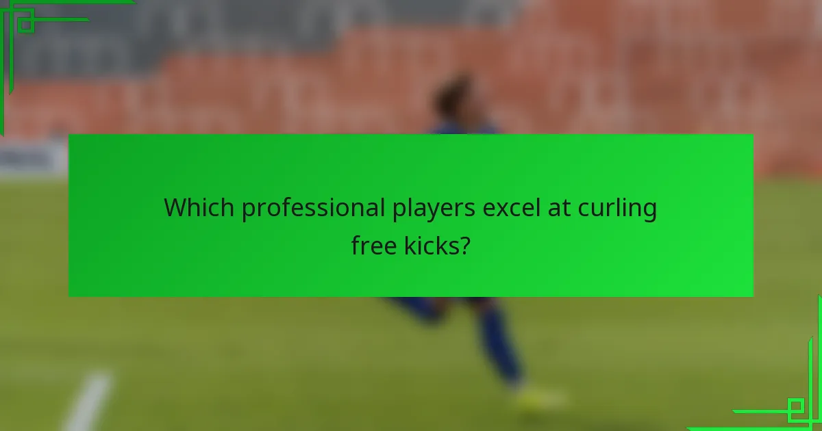 Which professional players excel at curling free kicks?