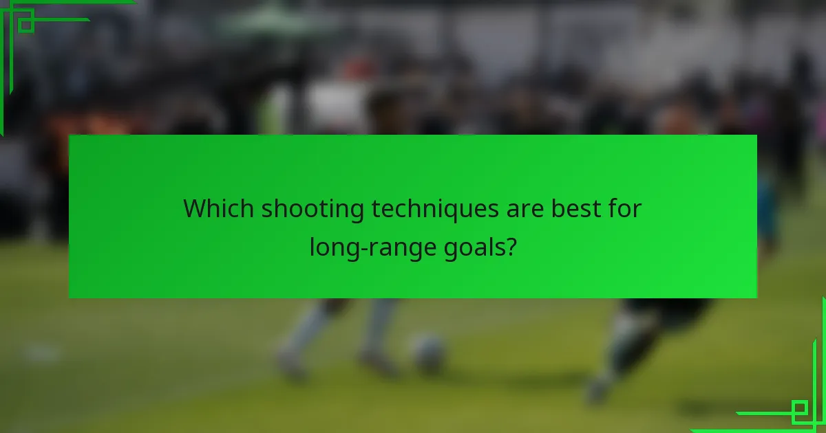 Which shooting techniques are best for long-range goals?