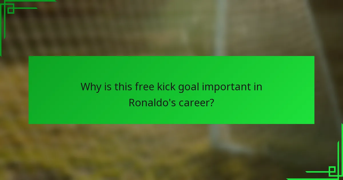 Why is this free kick goal important in Ronaldo's career?